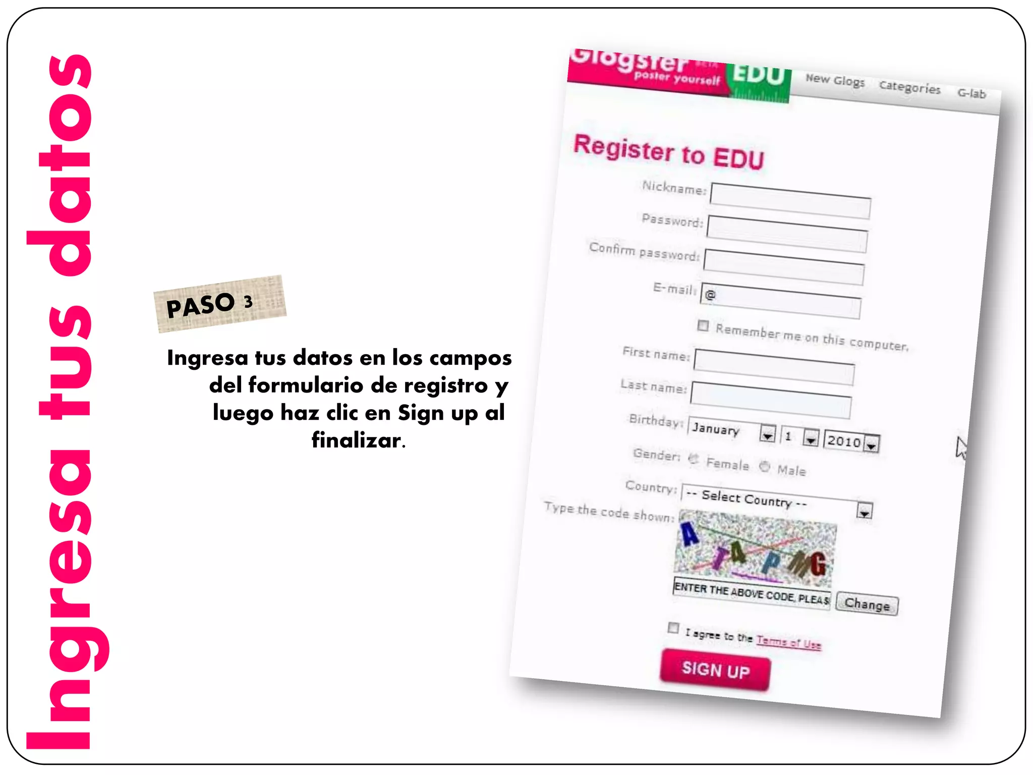 Ingresatusdatos
Ingresa tus datos en los campos
del formulario de registro y
luego haz clic en Sign up al
finalizar.
 