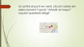 Us sortirà el punt en verd, clicant sobre ell i
seleccionant l’opció “Añadir al mapa”
aquest quedarà afegit
 