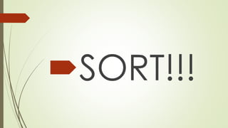 SORT!!!
 
