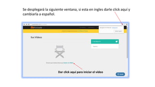 Se desplegará la siguiente ventana, si esta en ingles darle click aquí y
cambiarla a español.
Dar click aquí para iniciar el video
 
