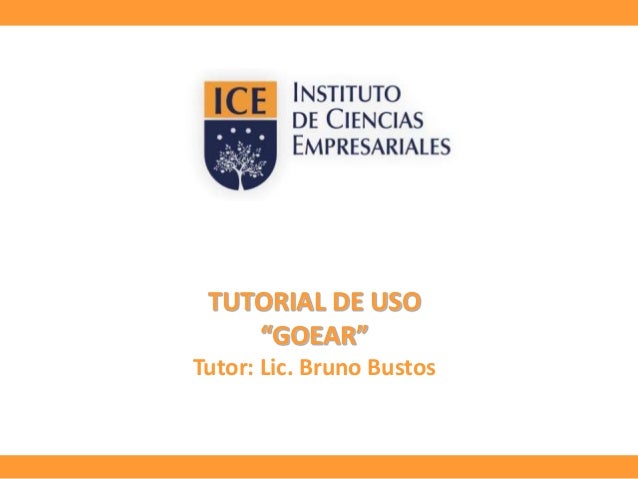TUTORIAL DE USO 
“GOEAR” 
Tutor: Lic. Bruno Bustos 
 