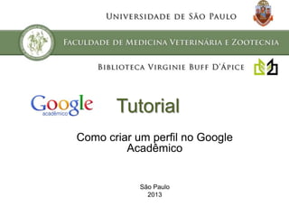 Tutorial
Como criar um perfil no Google
Acadêmico

São Paulo
2013

 