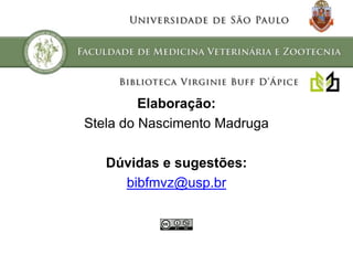 Elaboração:
Stela do Nascimento Madruga
Dúvidas e sugestões:
bibfmvz@usp.br

 