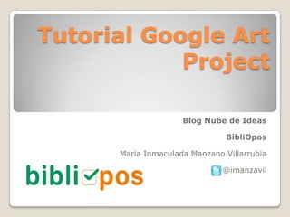 Tutorial Google Art
Project
Blog Nube de Ideas
BibliOpos
María Inmaculada Manzano Villarrubia

@imanzavil

 