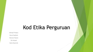 Kod Etika Perguruan
Ahmad Firdaus
Nurul Najihah
Hannan Najwa
Siti Aisyah
Hanis Munirah
 