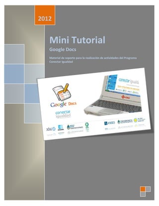 2012


   Mini Tutorial
   Google Docs
   Material de soporte para la realización de actividades del Programa
   Conectar Igualdad
 