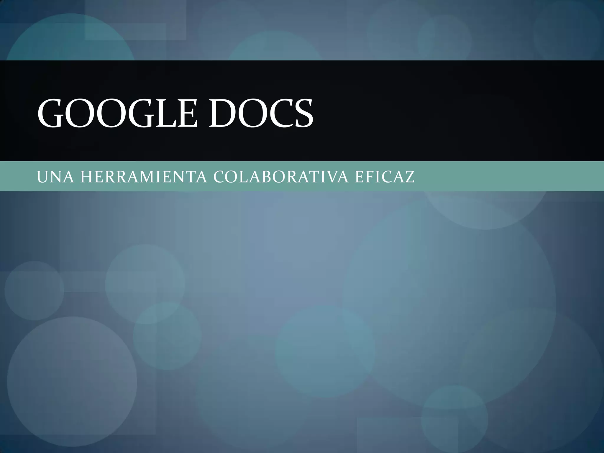 UNA HERRAMIENTA COLABORATIVA EFICAZGOOGLE DOCS