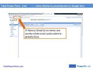 Total Power Point . Com ----- cómo diseñar tu presentación en Google Docs
TotalPowerPoint.com
1º Abre tu Gmail (si no tien...