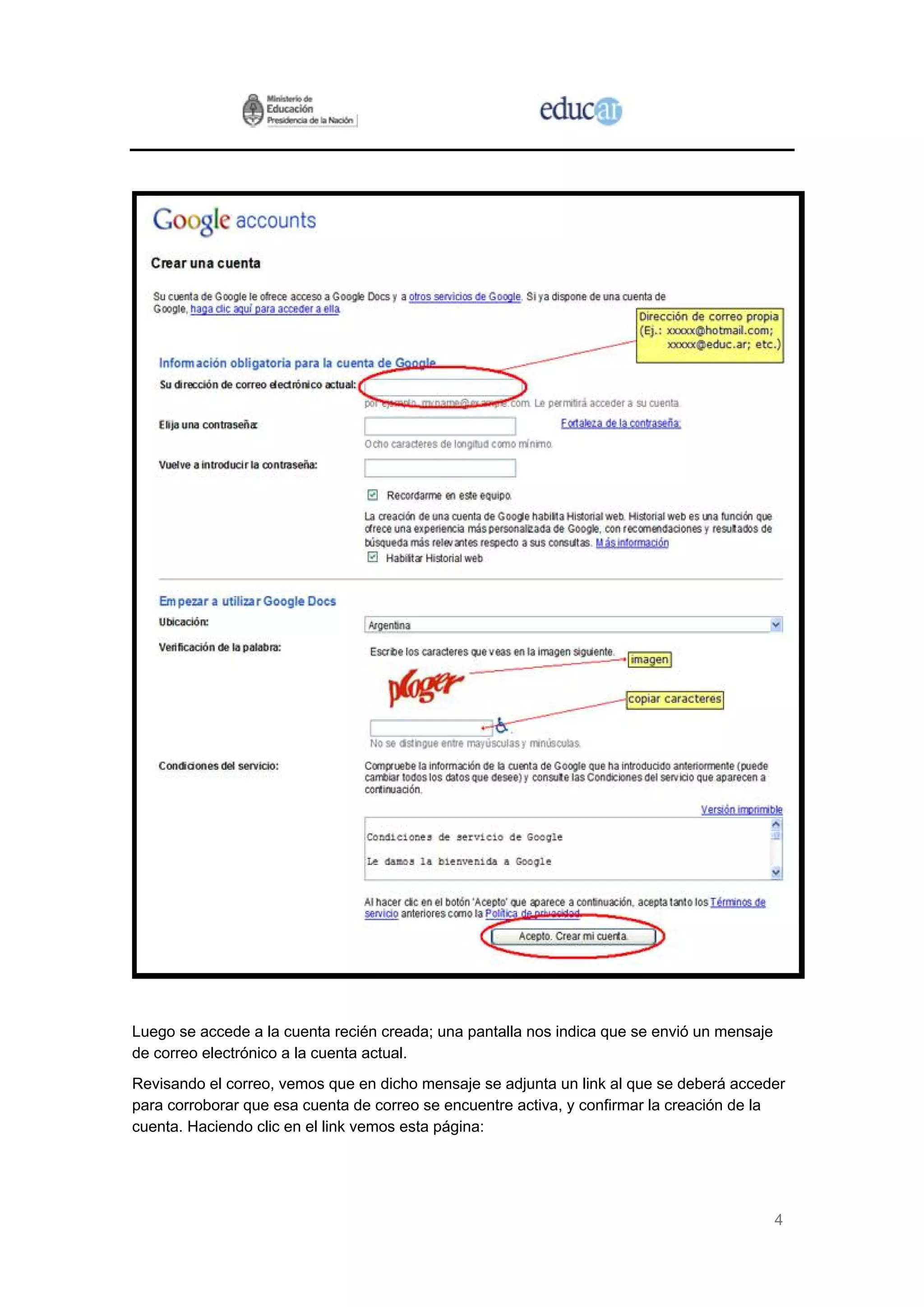 Luego se accede a la cuenta recién creada; una pantalla nos indica que se envió un mensaje
de correo electrónico a la cuenta actual.
Revisando el correo, vemos que en dicho mensaje se adjunta un link al que se deberá acceder
para corroborar que esa cuenta de correo se encuentre activa, y confirmar la creación de la
cuenta. Haciendo clic en el link vemos esta página:




                                                                                             4
 