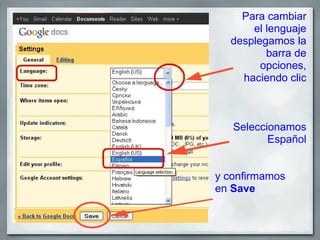 Para cambiar
      el lenguaje
  desplegamos la
         barra de
        opciones,
    haciendo clic



   Seleccionamos
          Español


y confirmamos
en Save
 