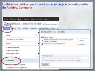 Lo debemos publicar, para que otras personas puedan verlo y editar.
En Archivo, Compartir
 