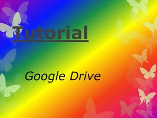 Tutorial 
Google Drive 
 