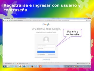 Registrarse e ingresar con usuario y 
contraseña 
Usuario y 
contraseña 
 