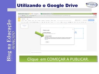 Utilizando o Google Drive
Clique em COMEÇAR A PUBLICAR.Clique em COMEÇAR A PUBLICAR.
 