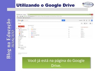 Utilizando o Google Drive
Você já está na página do Google
Drive.
Você já está na página do Google
Drive.
 
