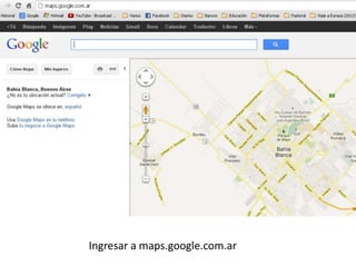 Ingresar a maps.google.com.ar
 