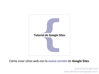 Cómo crear sitios web con la nueva versión de Google Sites.
Tutorial de Google Sites
www.abrirllave.com/google-sites/
 