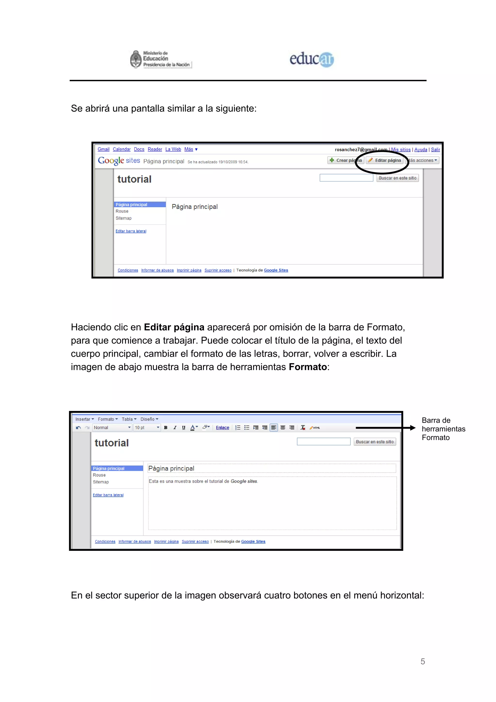Se abrirá una pantalla similar a la siguiente:




Haciendo clic en Editar página aparecerá por omisión de la barra de Formato,
para que comience a trabajar. Puede colocar el título de la página, el texto del
cuerpo principal, cambiar el formato de las letras, borrar, volver a escribir. La
imagen de abajo muestra la barra de herramientas Formato:




                                                                                    Barra de
                                                                                    herramientas
                                                                                    Formato




En el sector superior de la imagen observará cuatro botones en el menú horizontal:




                                                                                    5
 