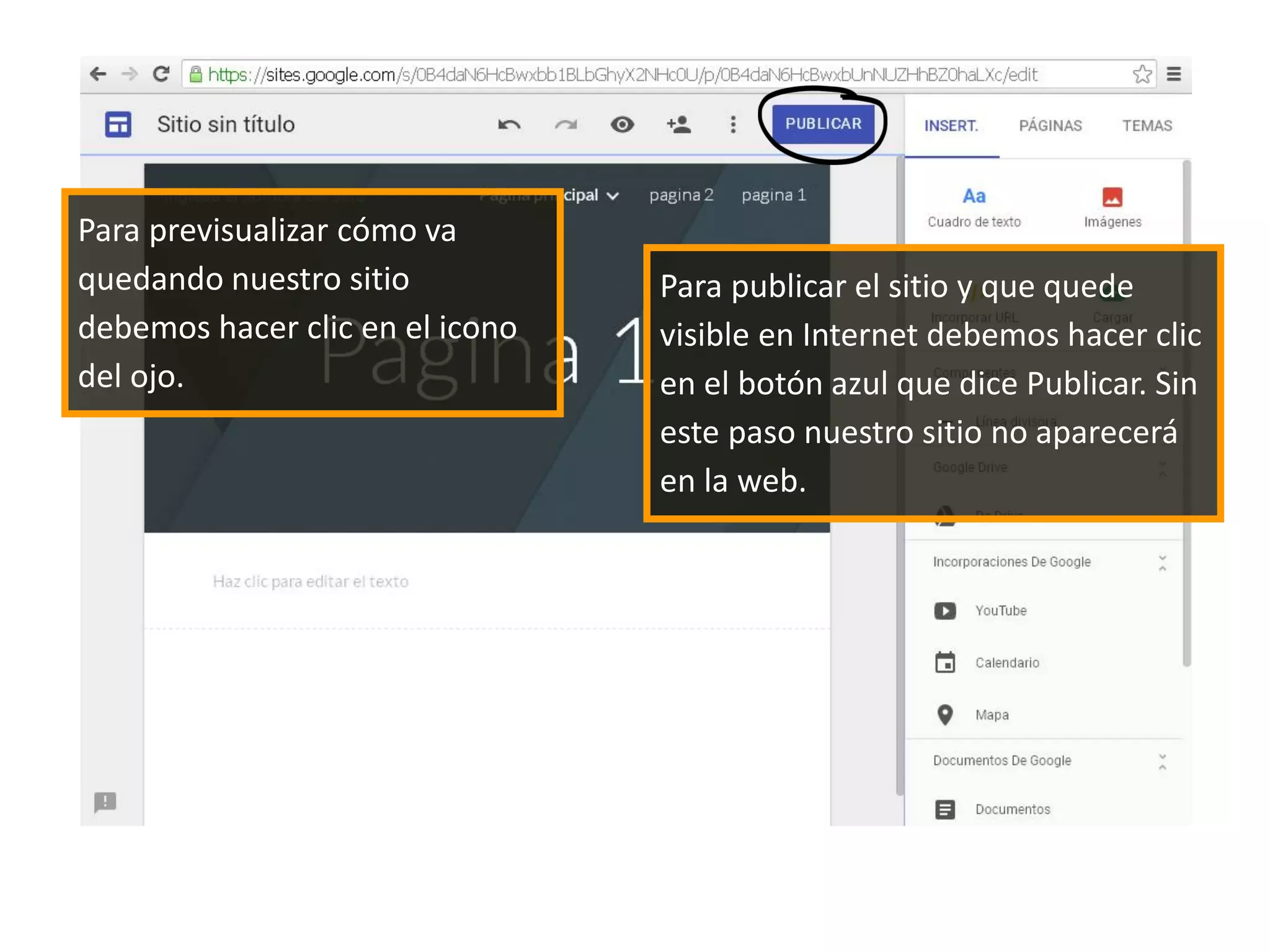 Para previsualizar cómo va
quedando nuestro sitio
debemos hacer clic en el icono
del ojo.
Para publicar el sitio y que quede
visible en Internet debemos hacer clic
en el botón azul que dice Publicar. Sin
este paso nuestro sitio no aparecerá
en la web.
 