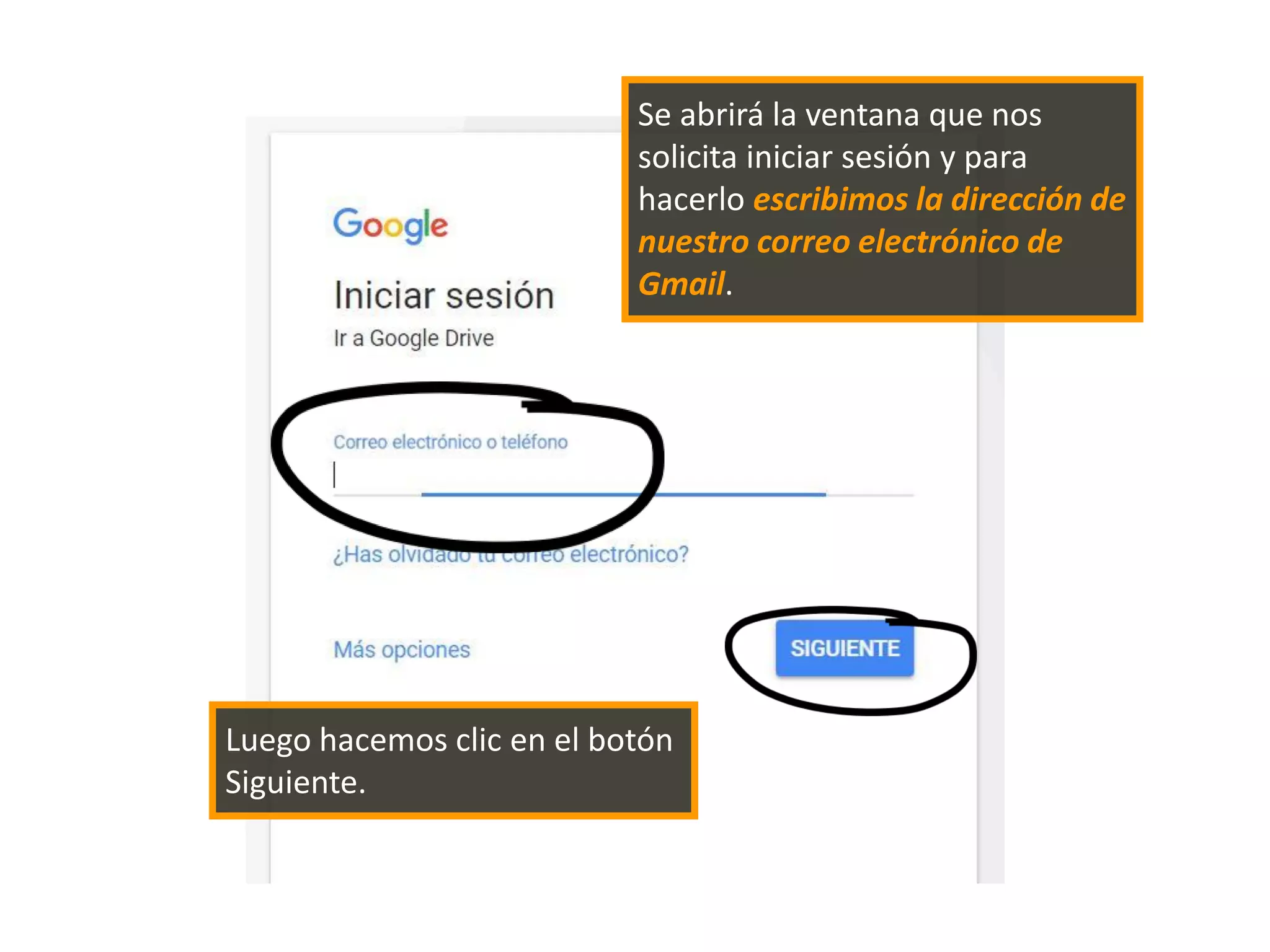 Se abrirá la ventana que nos
solicita iniciar sesión y para
hacerlo escribimos la dirección de
nuestro correo electrónico de
Gmail.
Luego hacemos clic en el botón
Siguiente.
 
