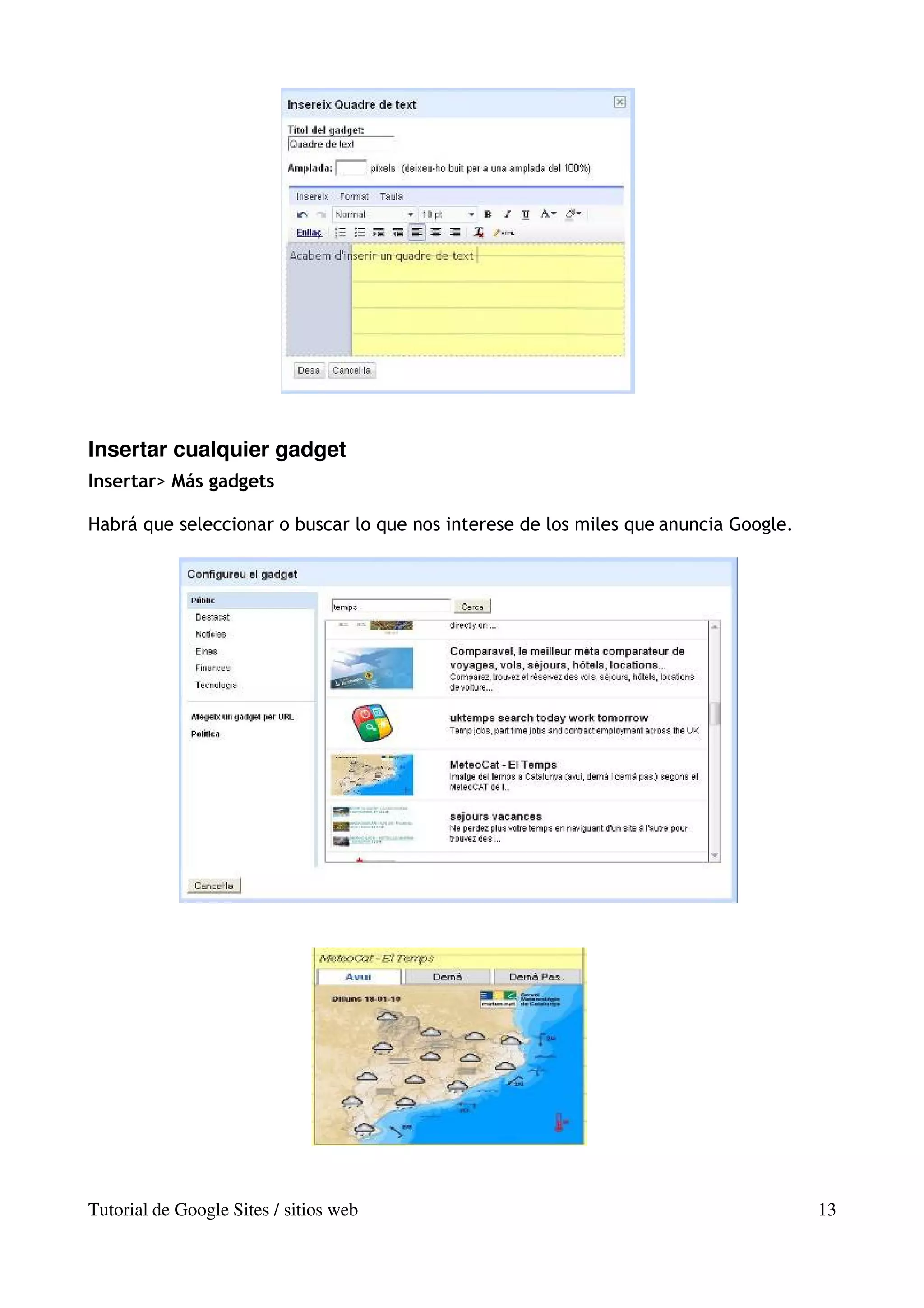 Insertar cualquier gadget
Insertar> Más gadgets

Habrá que seleccionar o buscar lo que nos interese de los miles que anuncia Google.




Tutorial de Google Sites / sitios web                                                 13
 