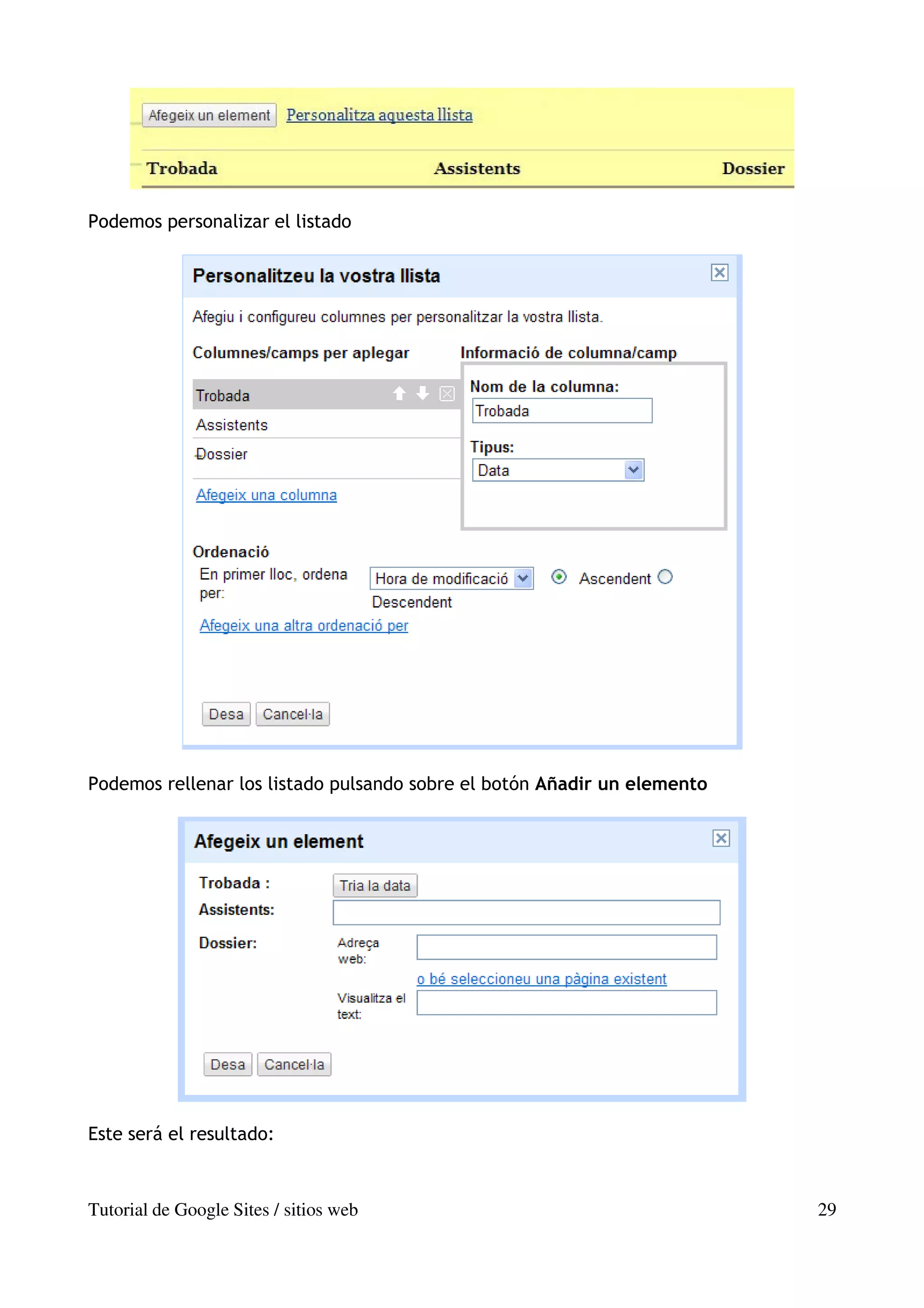 Podemos personalizar el listado




Podemos rellenar los listado pulsando sobre el botón Añadir un elemento




Este será el resultado:



Tutorial de Google Sites / sitios web                                     29
 