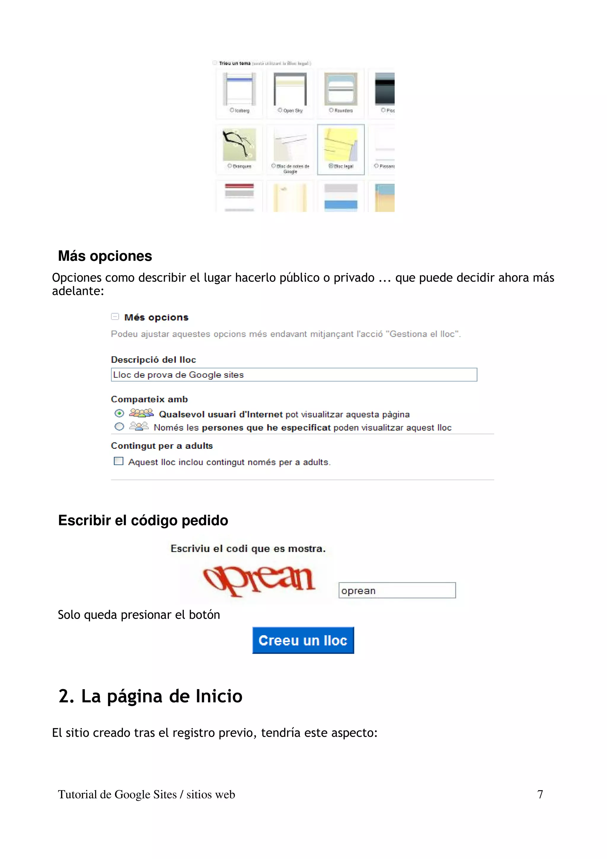 Más opciones
Opciones como describir el lugar hacerlo público o privado ... que puede decidir ahora más
adelante:




 Escribir el código pedido




 Solo queda presionar el botón




 2. La página de Inicio
El sitio creado tras el registro previo, tendría este aspecto:




 Tutorial de Google Sites / sitios web                                                7
 