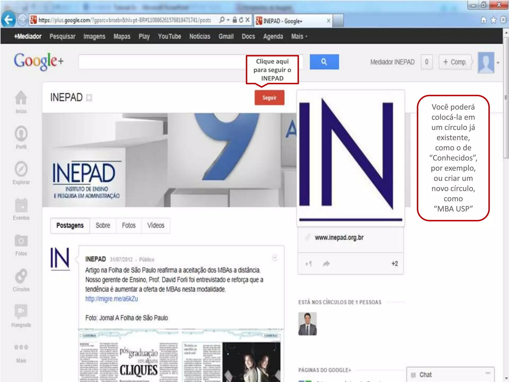Clique aqui
para seguir o
   INEPAD



                 Você poderá
                 colocá-la em
                 um círculo já
                   existente,
                  como o de
                “Conhecidos”,
                por exemplo,
                  ou criar um
                 novo círculo,
                     como
                  “MBA USP”
 