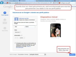 Quando clicar em +Você pela primeira vez, você será direcionado para esta tela
             para preencher seus dados e criar seu perfil público




                                                            Após preencher seus
                                                             dados, clique aqui
 