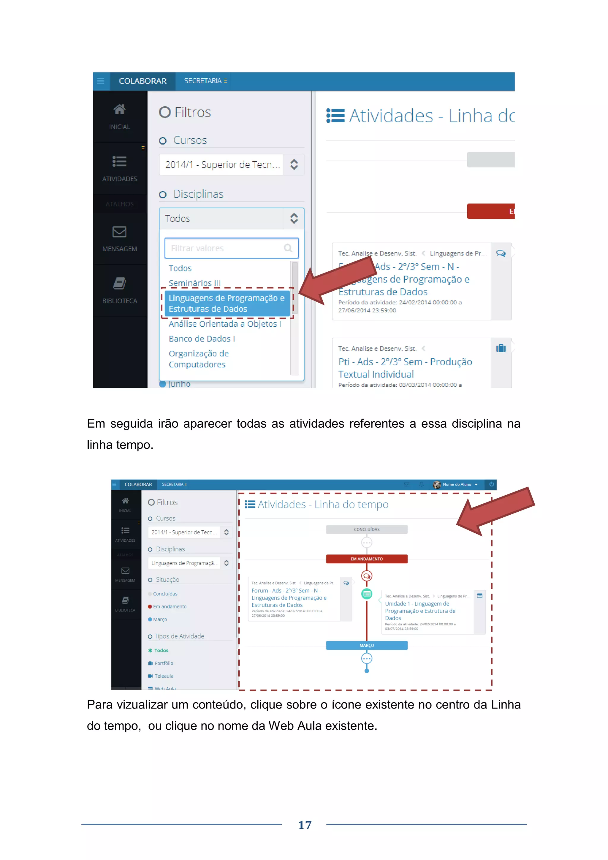 17
Em seguida irão aparecer todas as atividades referentes a essa disciplina na
linha tempo.
Para vizualizar um conteúdo, clique sobre o ícone existente no centro da Linha
do tempo, ou clique no nome da Web Aula existente.
 