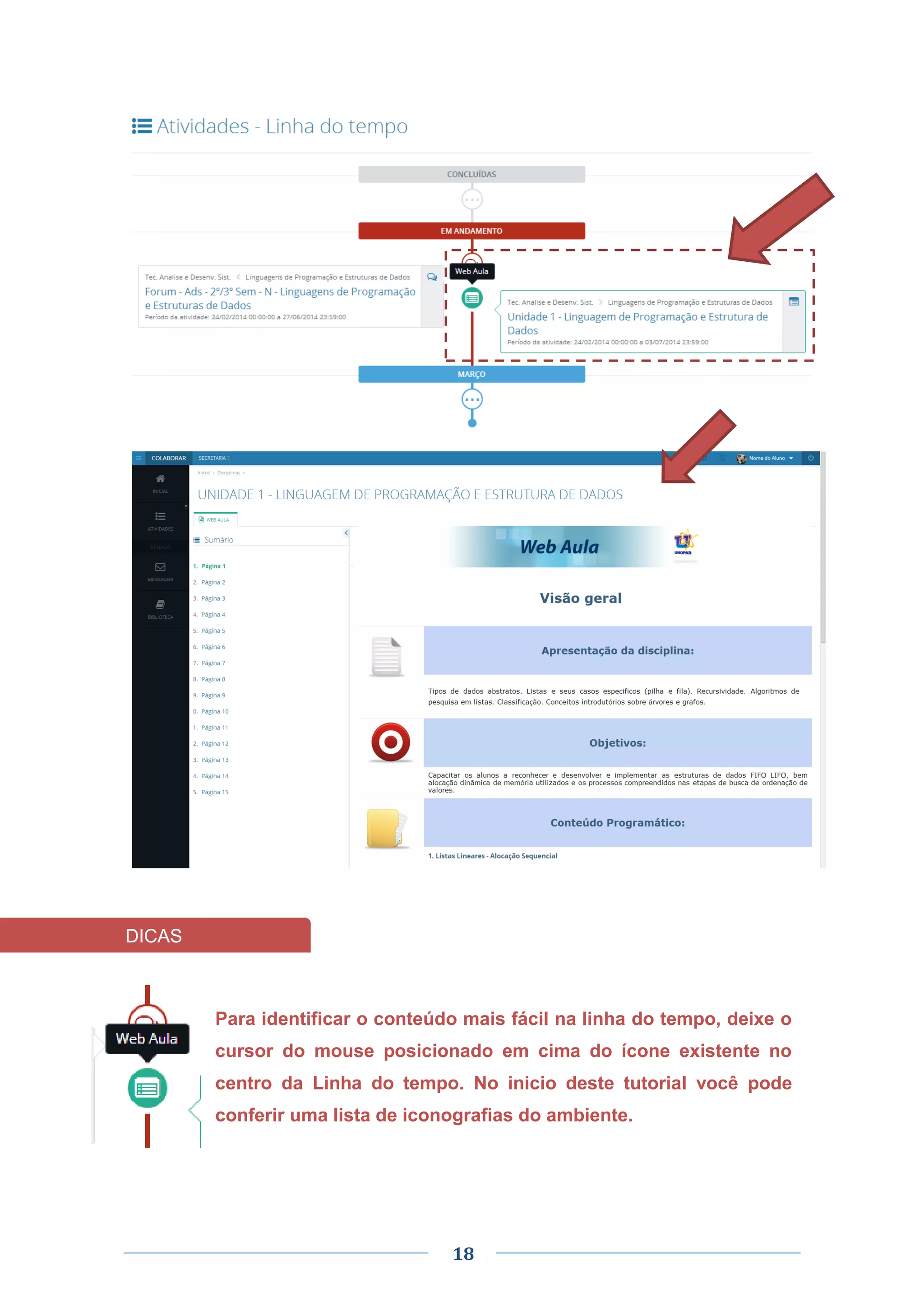 18
Para identificar o conteúdo mais fácil na linha do tempo, deixe o
cursor do mouse posicionado em cima do ícone existente no
centro da Linha do tempo. No inicio deste tutorial você pode
conferir uma lista de iconografias do ambiente.
DICAS
 