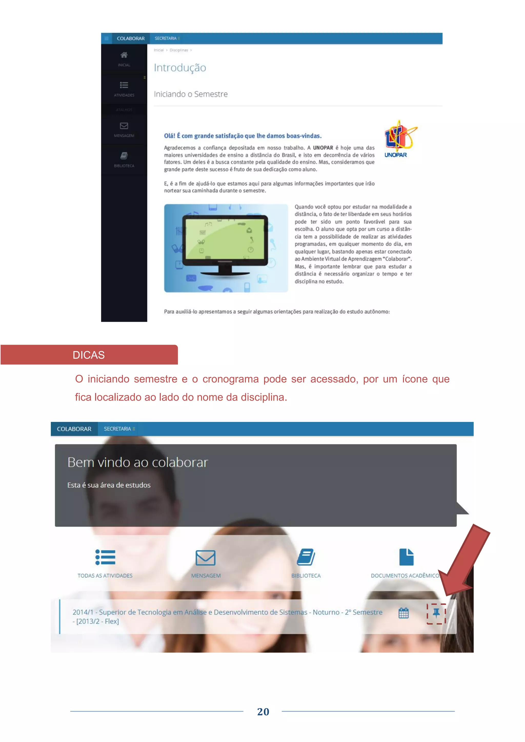 20
O iniciando semestre e o cronograma pode ser acessado, por um ícone que
fica localizado ao lado do nome da disciplina.
DICAS
 