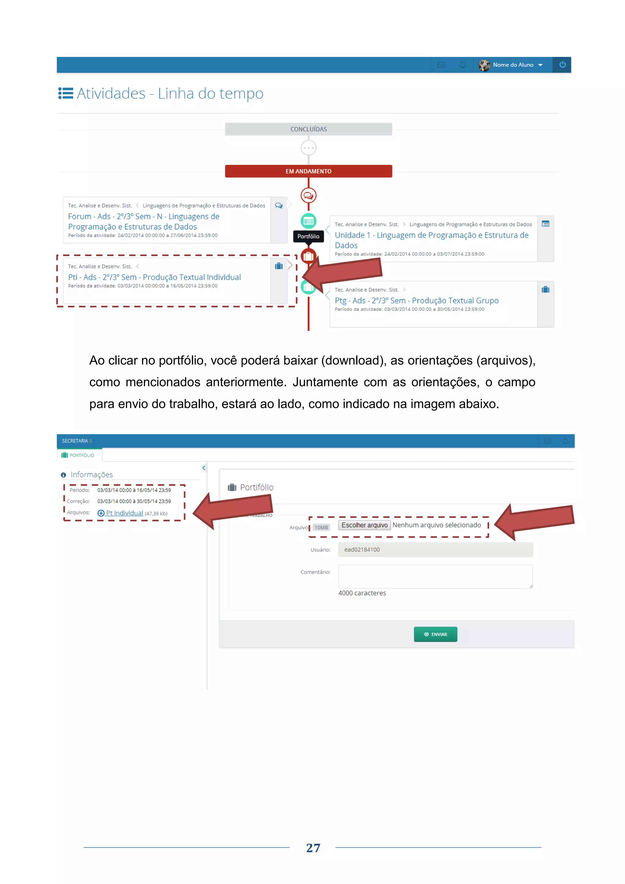 27
Ao clicar no portfólio, você poderá baixar (download), as orientações (arquivos),
como mencionados anteriormente. Juntamente com as orientações, o campo
para envio do trabalho, estará ao lado, como indicado na imagem abaixo.
 