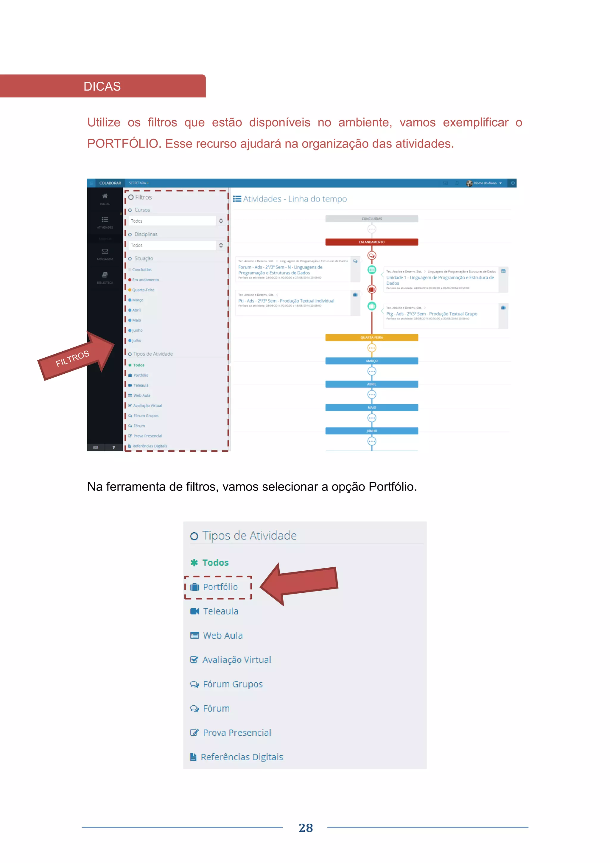 28
Utilize os filtros que estão disponíveis no ambiente, vamos exemplificar o
PORTFÓLIO. Esse recurso ajudará na organização das atividades.
Na ferramenta de filtros, vamos selecionar a opção Portfólio.
DICAS
 