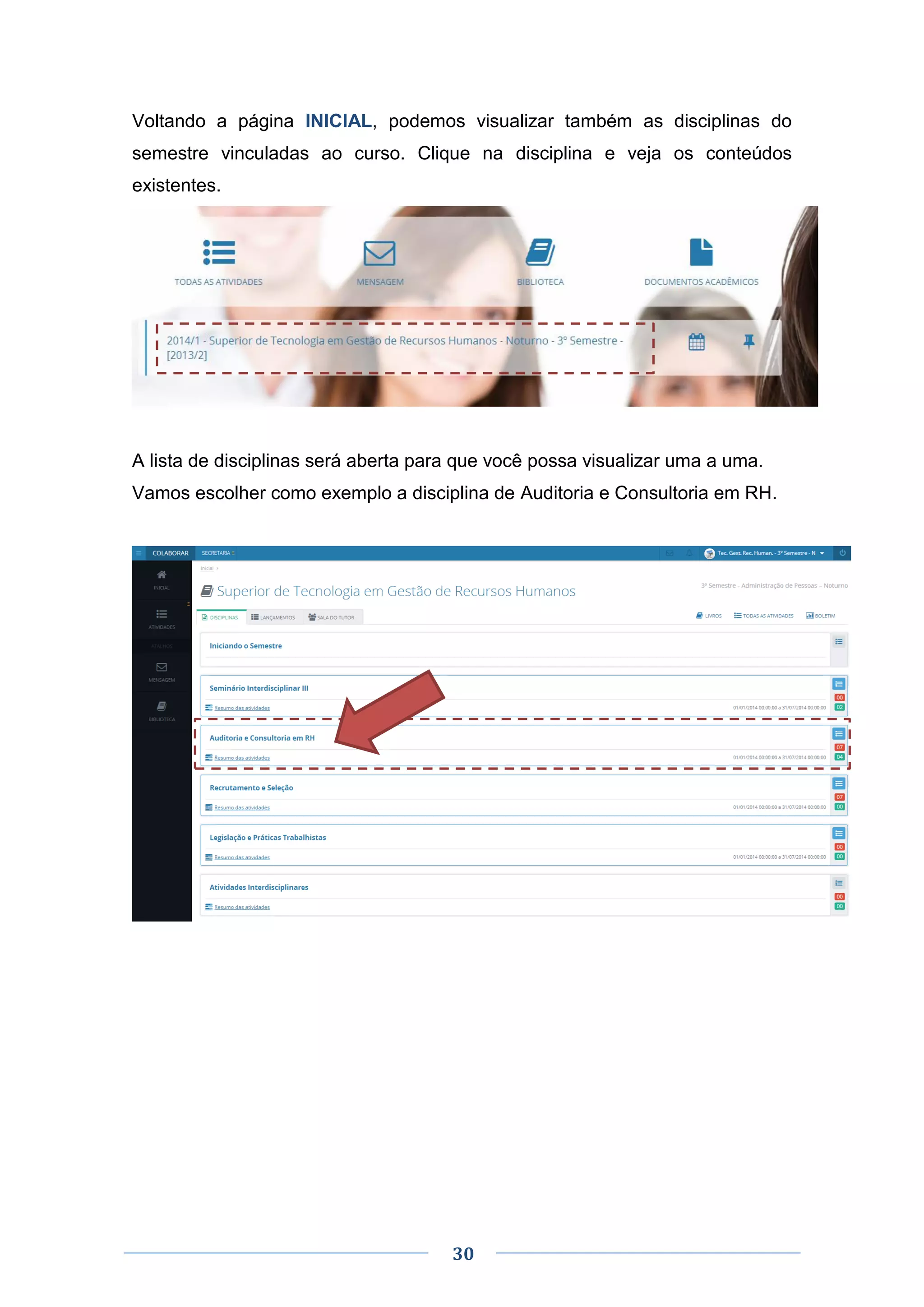 30
Voltando a página INICIAL, podemos visualizar também as disciplinas do
semestre vinculadas ao curso. Clique na disciplina e veja os conteúdos
existentes.
A lista de disciplinas será aberta para que você possa visualizar uma a uma.
Vamos escolher como exemplo a disciplina de Auditoria e Consultoria em RH.
 