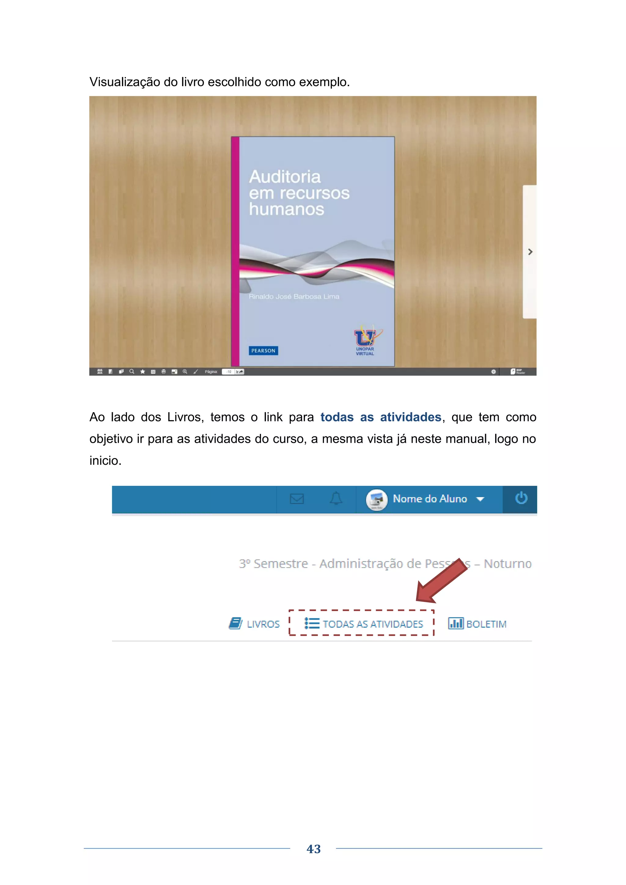 43
Visualização do livro escolhido como exemplo.
Ao lado dos Livros, temos o link para todas as atividades, que tem como
objetivo ir para as atividades do curso, a mesma vista já neste manual, logo no
inicio.
 