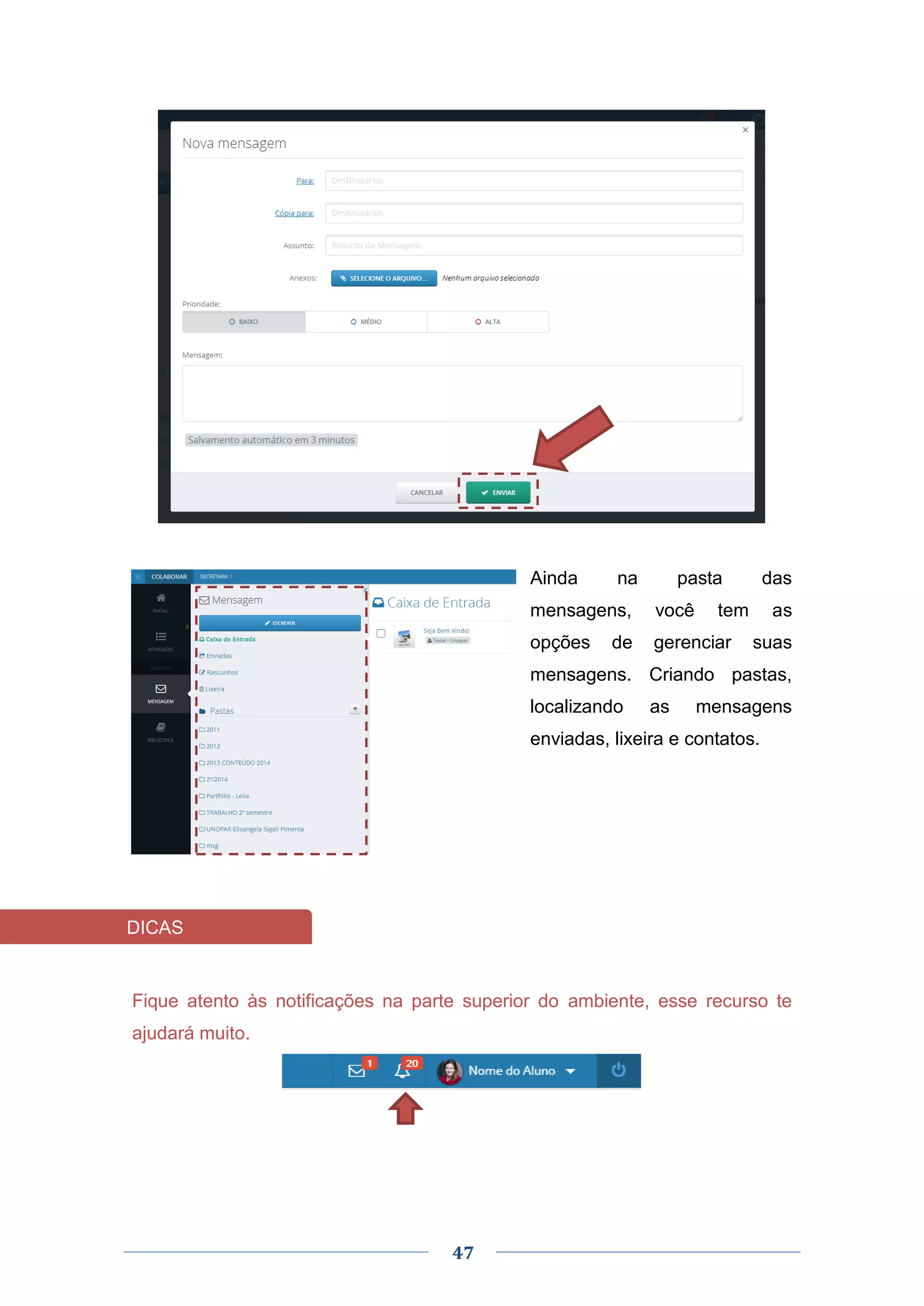 47
Ainda na pasta das
mensagens, você tem as
opções de gerenciar suas
mensagens. Criando pastas,
localizando as mensagens
enviadas, lixeira e contatos.
Fique atento às notificações na parte superior do ambiente, esse recurso te
ajudará muito.
DICAS
 