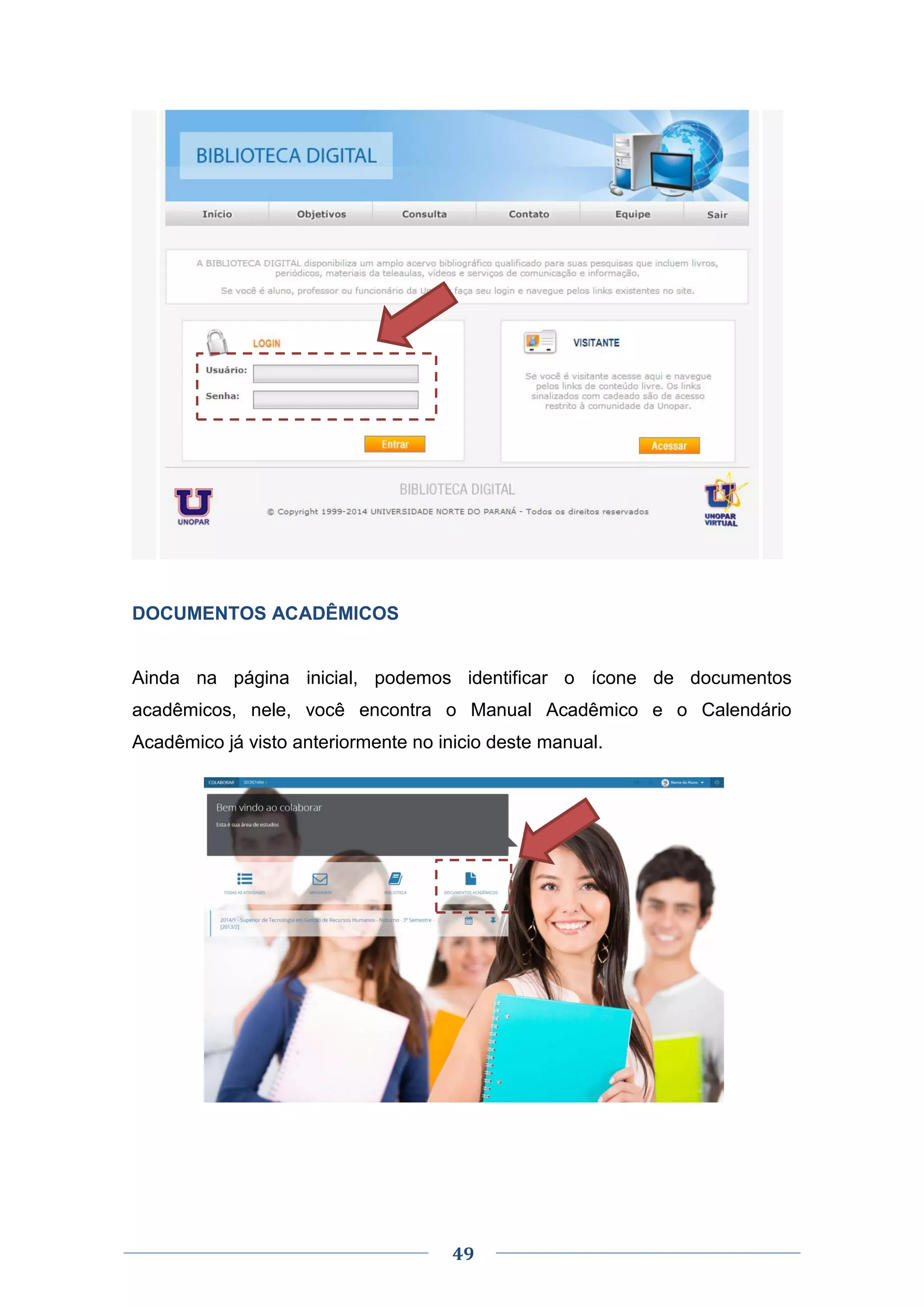 49
DOCUMENTOS ACADÊMICOS
Ainda na página inicial, podemos identificar o ícone de documentos
acadêmicos, nele, você encontra o Manual Acadêmico e o Calendário
Acadêmico já visto anteriormente no inicio deste manual.
 