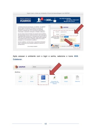 12
Após acessar o ambiente com o login e senha, selecione o ícone AVA
Colaborar.
 