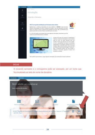 20
O iniciando semestre e o cronograma pode ser acessado, por um ícone que
fica localizado ao lado do nome da disciplina.
DICAS
 