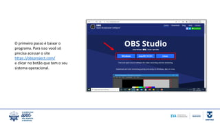 O primeiro passo é baixar o
programa. Para isso você só
precisa acessar o site
https://obsproject.com/
e clicar no botão que tem o seu
sistema operacional.
 