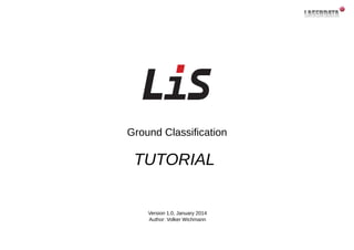 TUTORIAL
Ground Classification
Version 1.0, January 2014
Author: Volker Wichmann
 