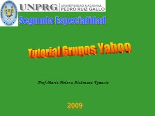 Tutorial Grupos Yahoo Segunda Especialidad Prof.María Helena Alcántara Ygnacio 