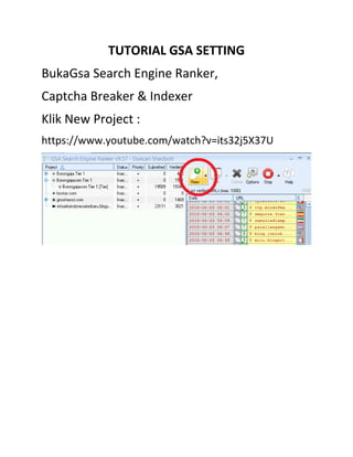 TUTORIAL GSA SETTING
BukaGsa Search Engine Ranker,
Captcha Breaker & Indexer
Klik New Project :
https://www.youtube.com/watch?v=its32j5X37U
 