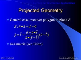 Projected Geometry General case: receiver polygon in plane  E 4x4 matrix (see Blinn) 
