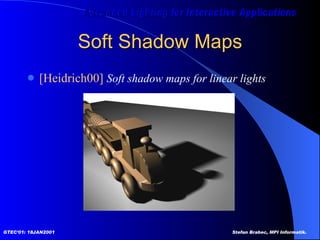 Soft Shadow Maps [Heidrich00]  Soft shadow maps for linear lights  