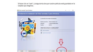 O hacer clic en “salir”, y asegurarnos de que nuestra película esté guardada en la
carpeta que elegimos.
 