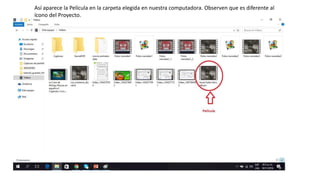 Así aparece la Película en la carpeta elegida en nuestra computadora. Observen que es diferente al
ícono del Proyecto.
 