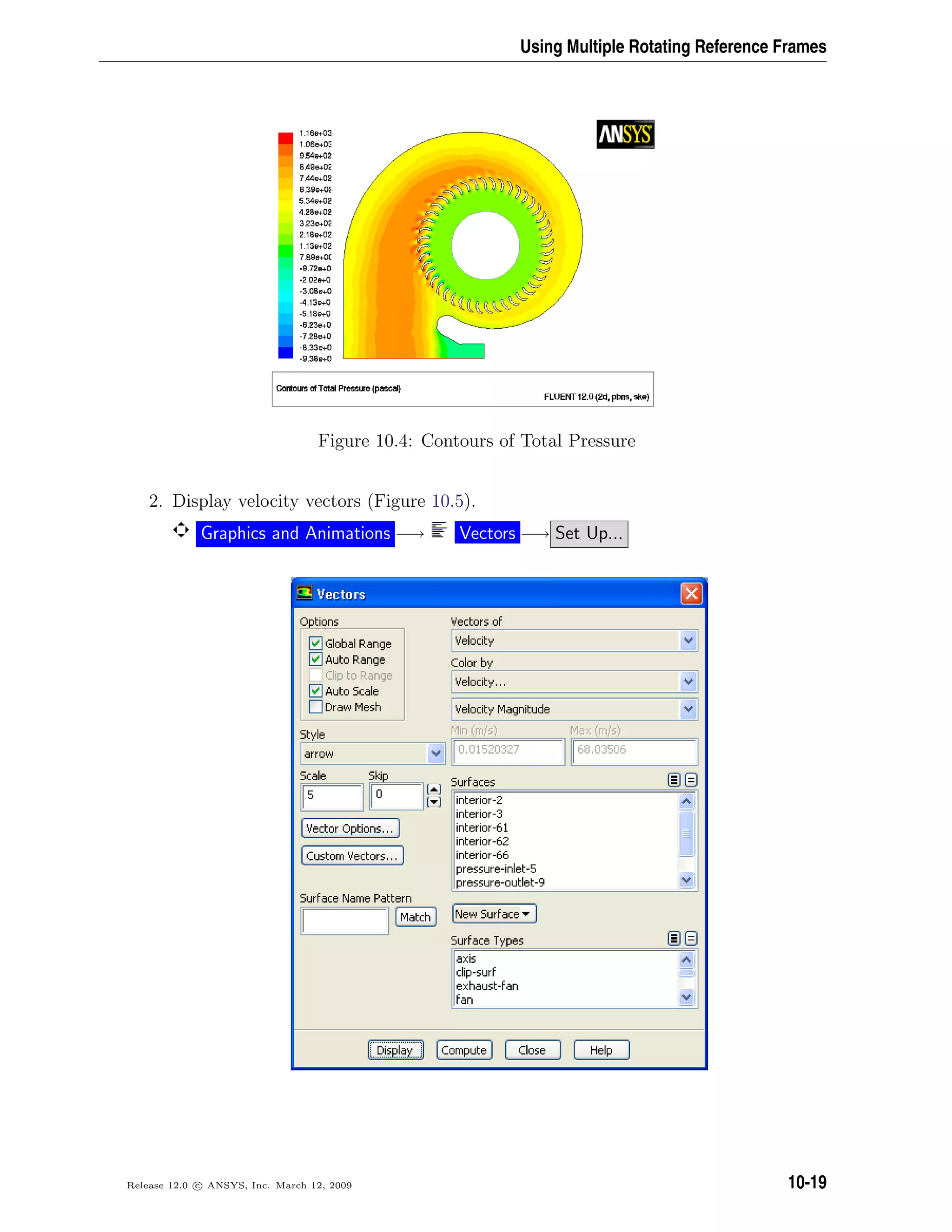 Using Multiple Rotating Reference Frames
Figure 10.4: Contours of Total Pressure
2. Display velocity vectors (Figure 10.5).
Graphics and Animations −→ Vectors −→ Set Up...
Release 12.0 c ANSYS, Inc. March 12, 2009 10-19
 