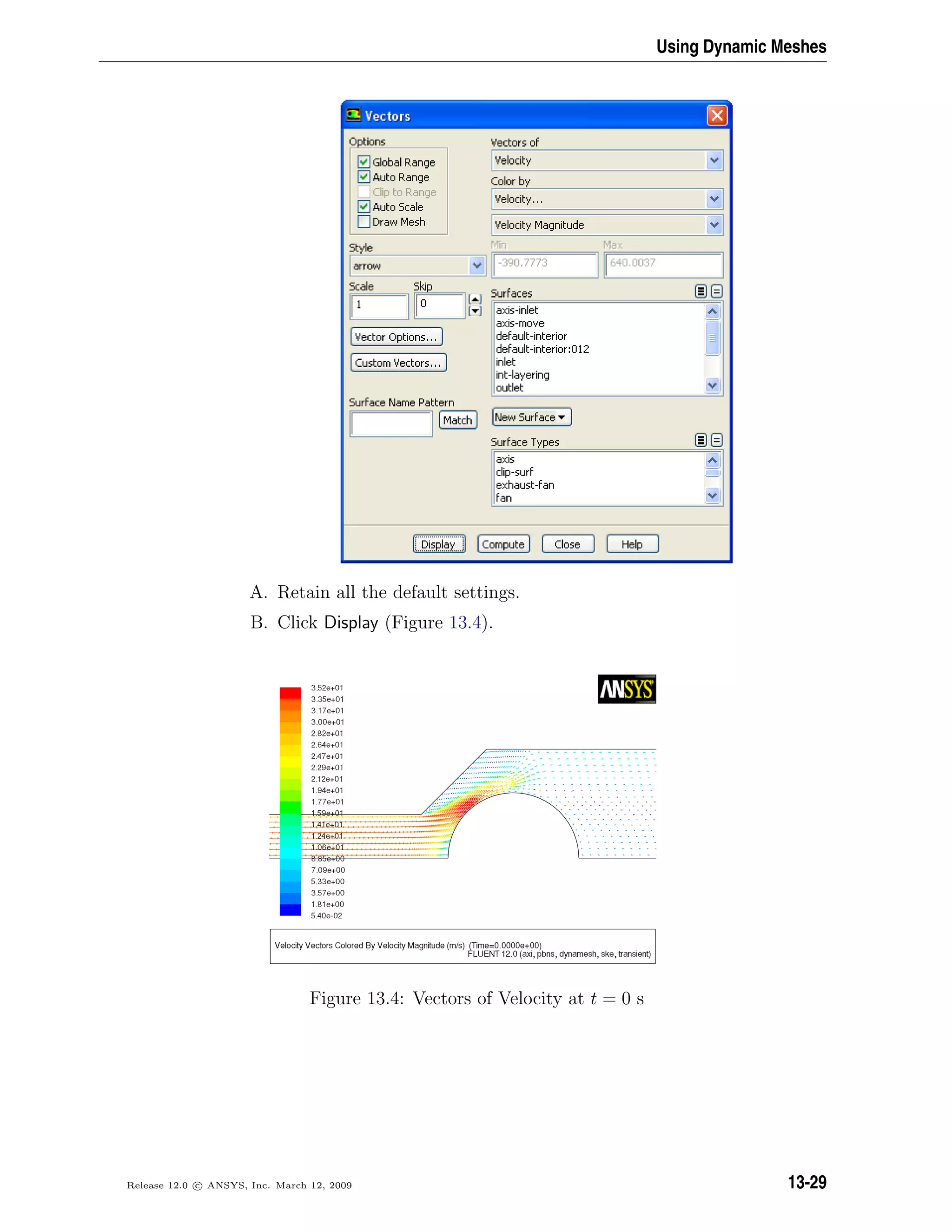 Using Dynamic Meshes
A. Retain all the default settings.
B. Click Display (Figure 13.4).
Figure 13.4: Vectors of Velocity at t = 0 s
Release 12.0 c ANSYS, Inc. March 12, 2009 13-29
 